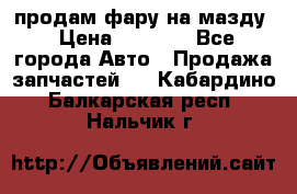 продам фару на мазду › Цена ­ 9 000 - Все города Авто » Продажа запчастей   . Кабардино-Балкарская респ.,Нальчик г.